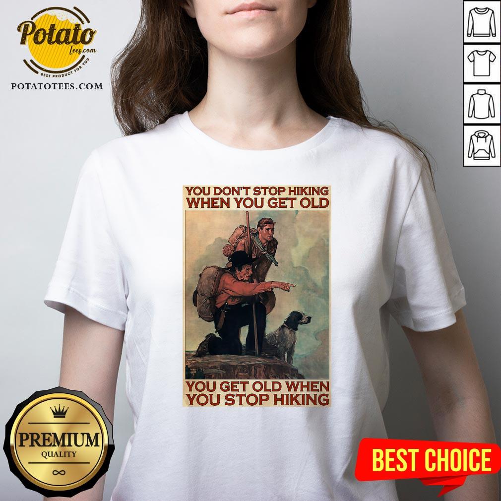 Nice You Don’t Stop Hiking When You Get Old You Get Old When You Stop Hiking Shirt - Image 2