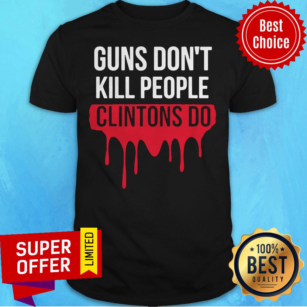 Nice Guns Don’t Kill People Clintons Do Shirt