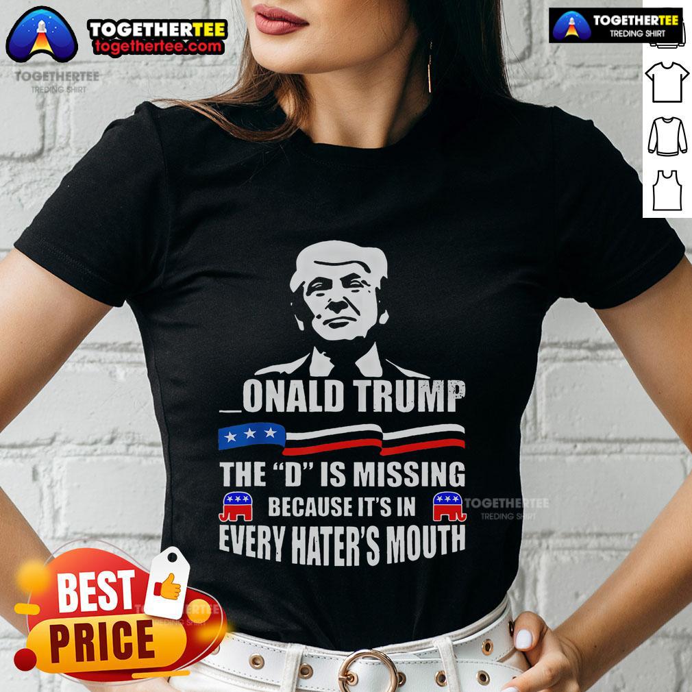 Top Donald Trump The D Is Missing Trump Supporter T-Shirt - Image 3