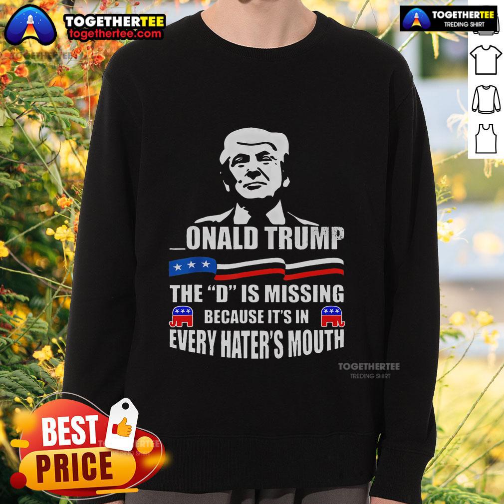 Top Donald Trump The D Is Missing Trump Supporter T-Shirt - Image 5
