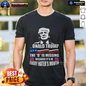 Top Donald Trump The D Is Missing Trump Supporter T-Shirt