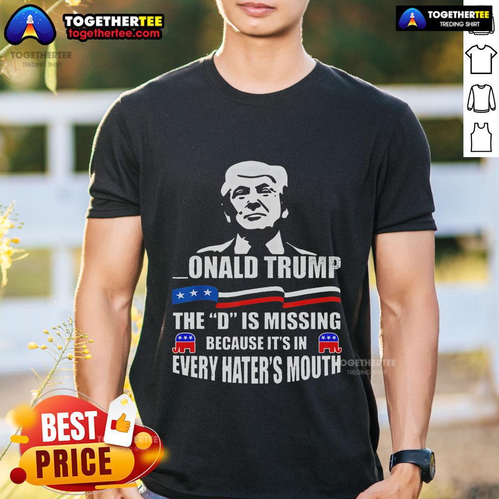 Top Donald Trump The D Is Missing Trump Supporter T-Shirt
