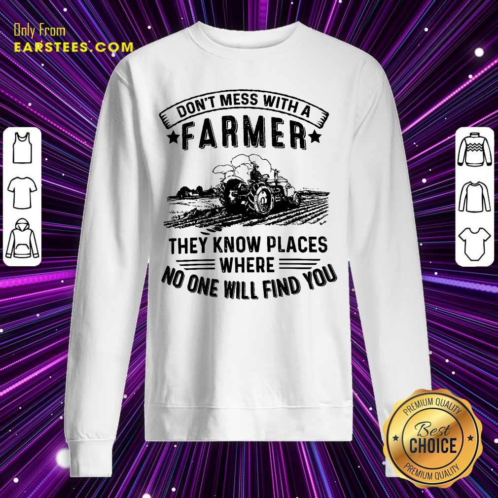 Tractor Don't Mess With A Farmer They Know Places Where No One Will Find You Shirt - Image 4