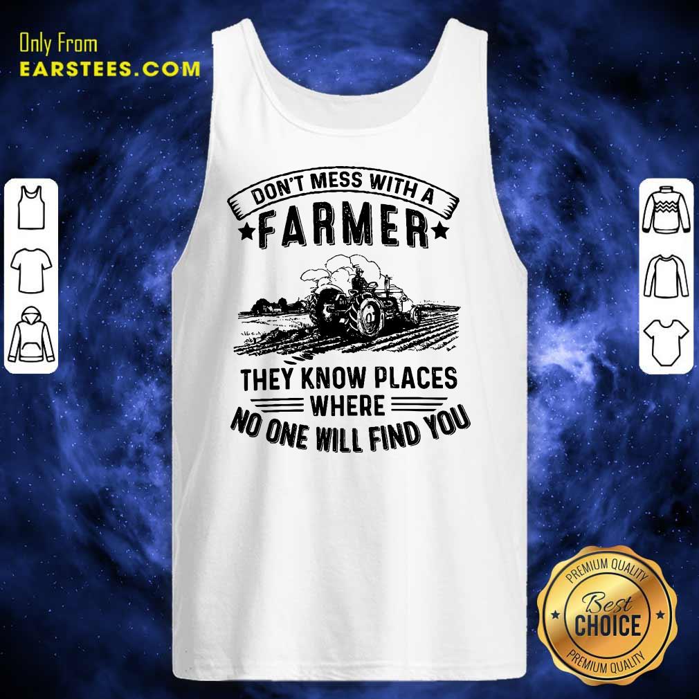 Tractor Don't Mess With A Farmer They Know Places Where No One Will Find You Shirt - Image 5