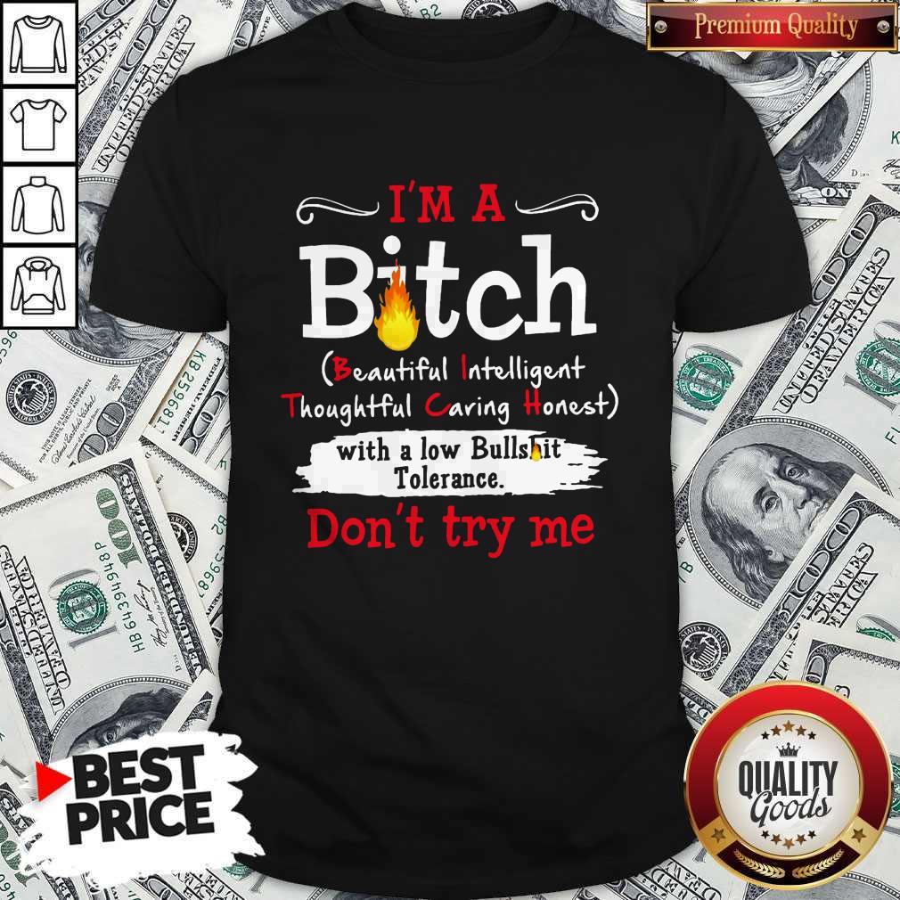 I’m A Bitch With A Low Bullshit Bitch Tolerance Don’t Try Me Shirt
