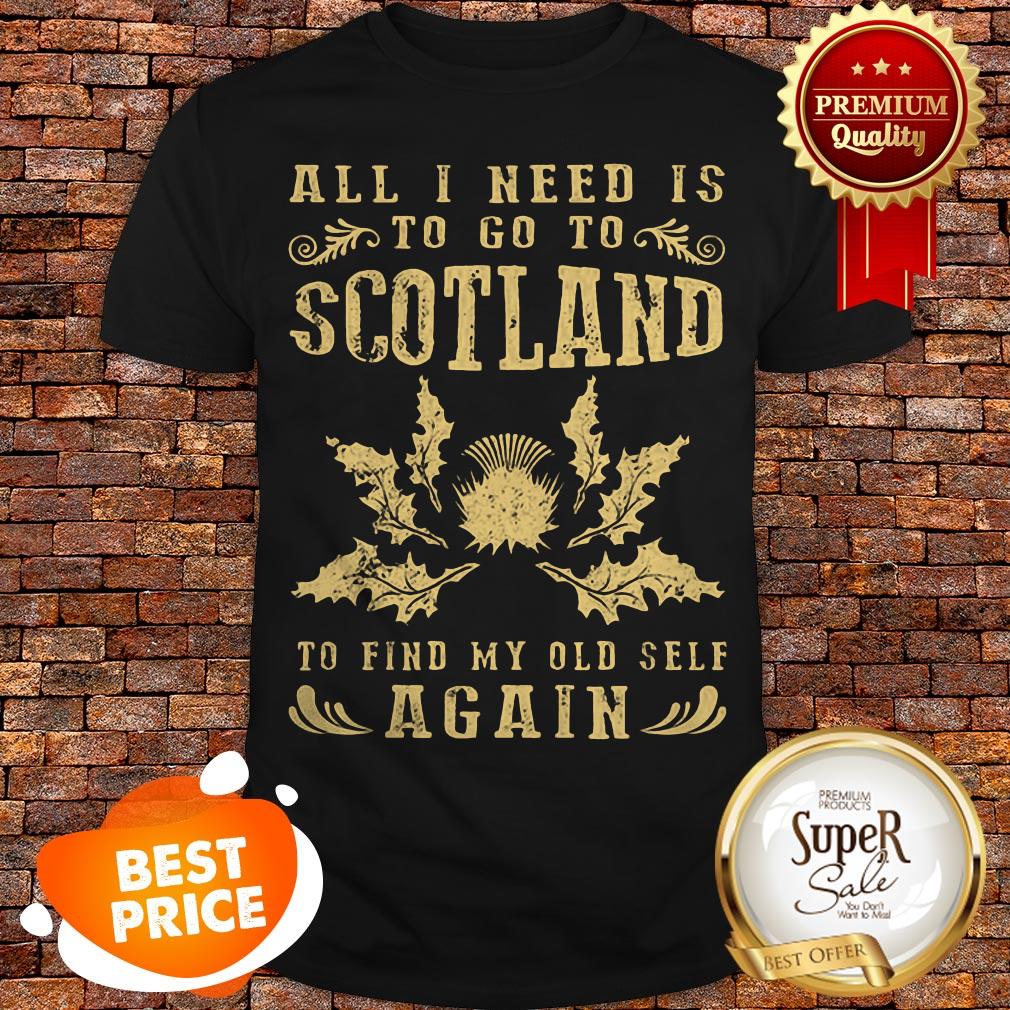 Nice All I Need Is To Go To Scotland To Find My Old Self Again Shirt