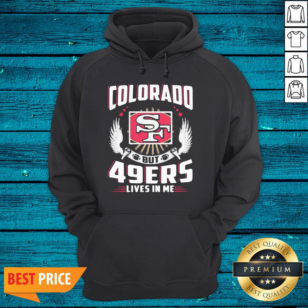 Hot I May Live In Colorado But San Francisco 49ers Lives In Me Shirt - Image 3