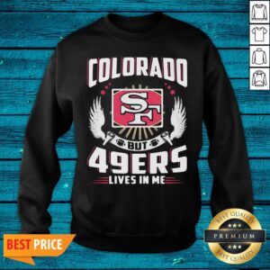 Alternative view of Hot I May Live In Colorado But San Francisco 49ers Lives In Me Shirt