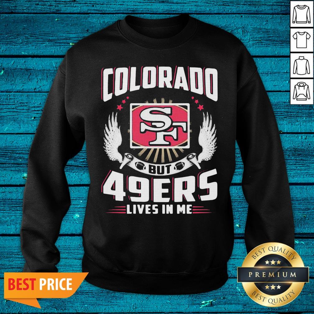 Hot I May Live In Colorado But San Francisco 49ers Lives In Me Shirt - Image 2