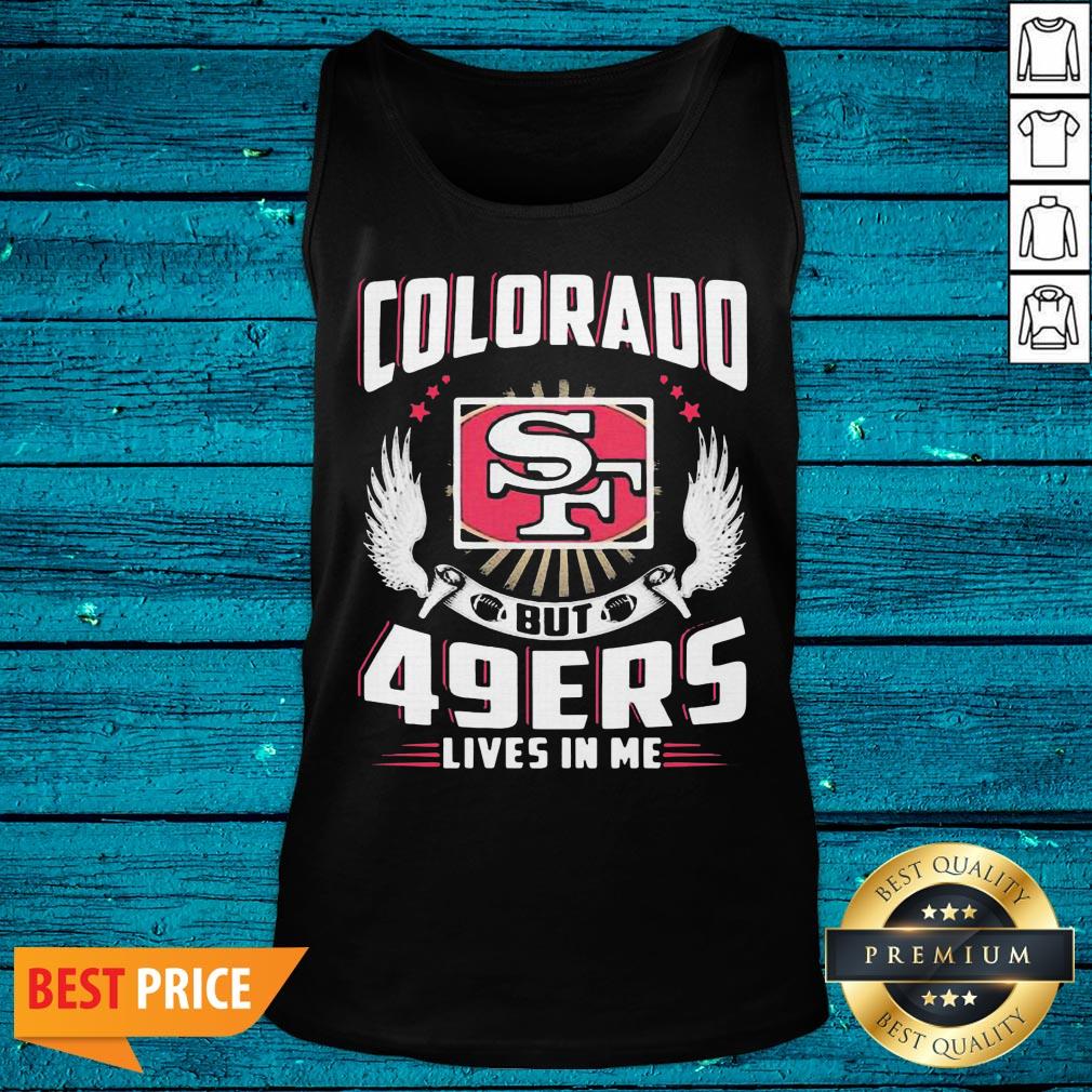 Hot I May Live In Colorado But San Francisco 49ers Lives In Me Shirt - Image 5