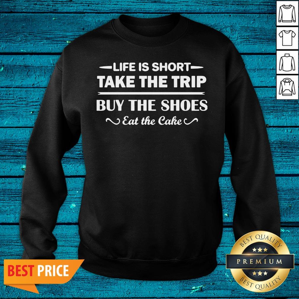 Hot Life Is Short Take The Trip Buy The Shoes Eat The Cake Shirt - Image 2