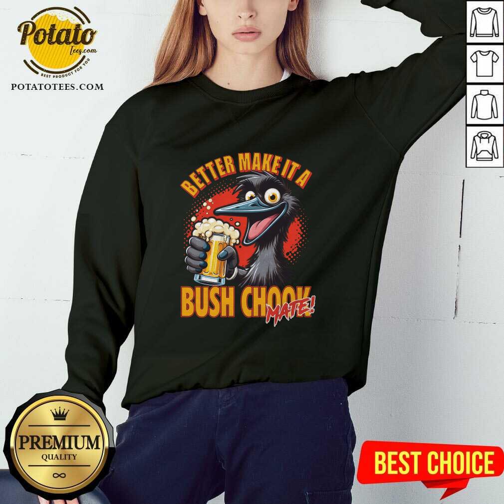 Better Make It A Bush Chook T-shirt - Image 5