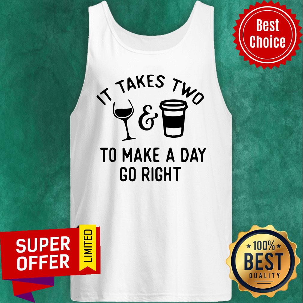 Wine And Coffee It Takes Two To Make A Day Go Right Shirt - Image 4