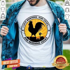 Funny I Love Morning And Cocks And Morning Cocks Chicken Funny T-shirt