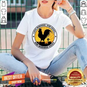Alternative view of Funny I Love Morning And Cocks And Morning Cocks Chicken Funny T-shirt