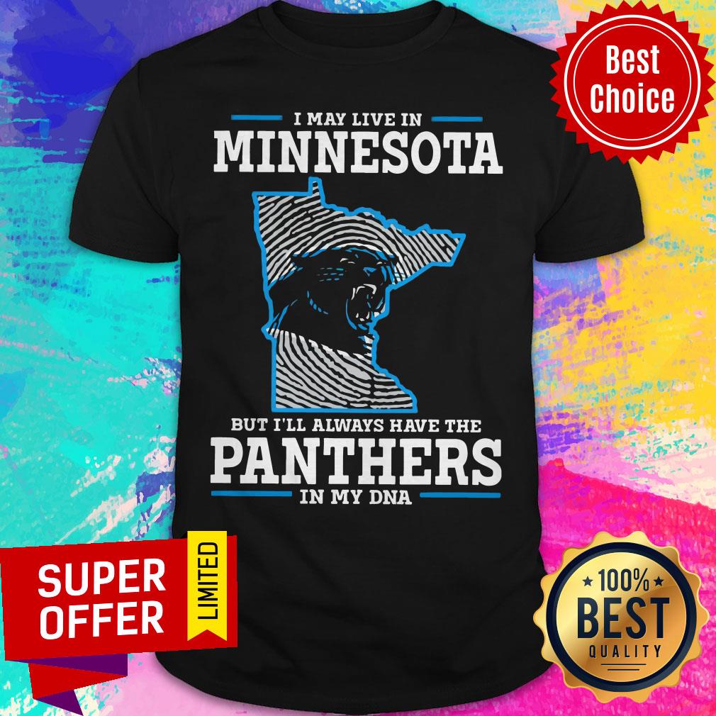 Nice I May Live In Minnesota But I’ll Always Have The Panthers In My DNA Shirt
