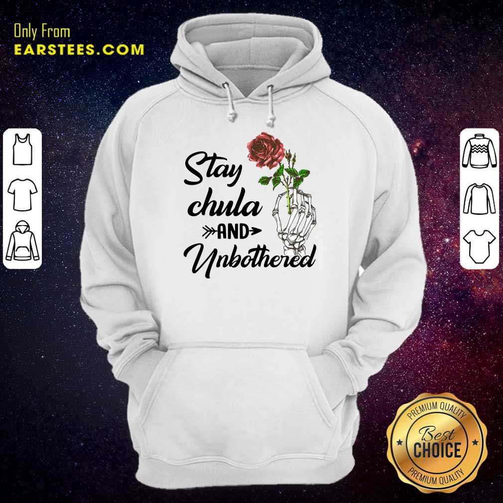 Nice Skeleton Hand Hold Rose Stay Chula And Unbothered Shirt - Image 4