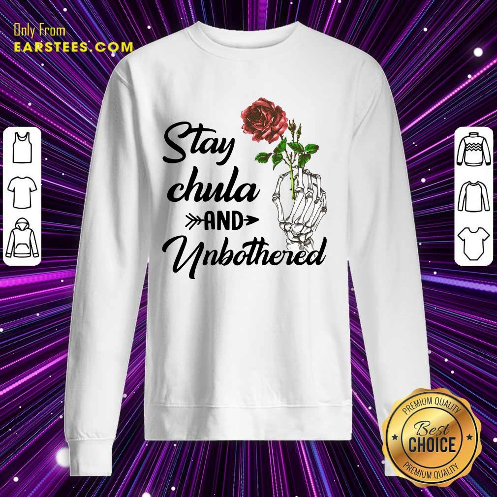 Nice Skeleton Hand Hold Rose Stay Chula And Unbothered Shirt - Image 3