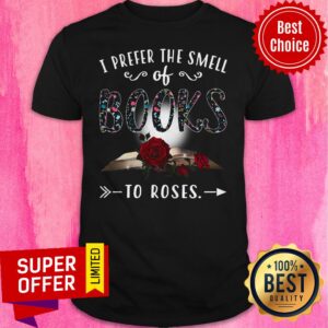 Funny I Prefer The Smell Of Books To Roses Shirt
