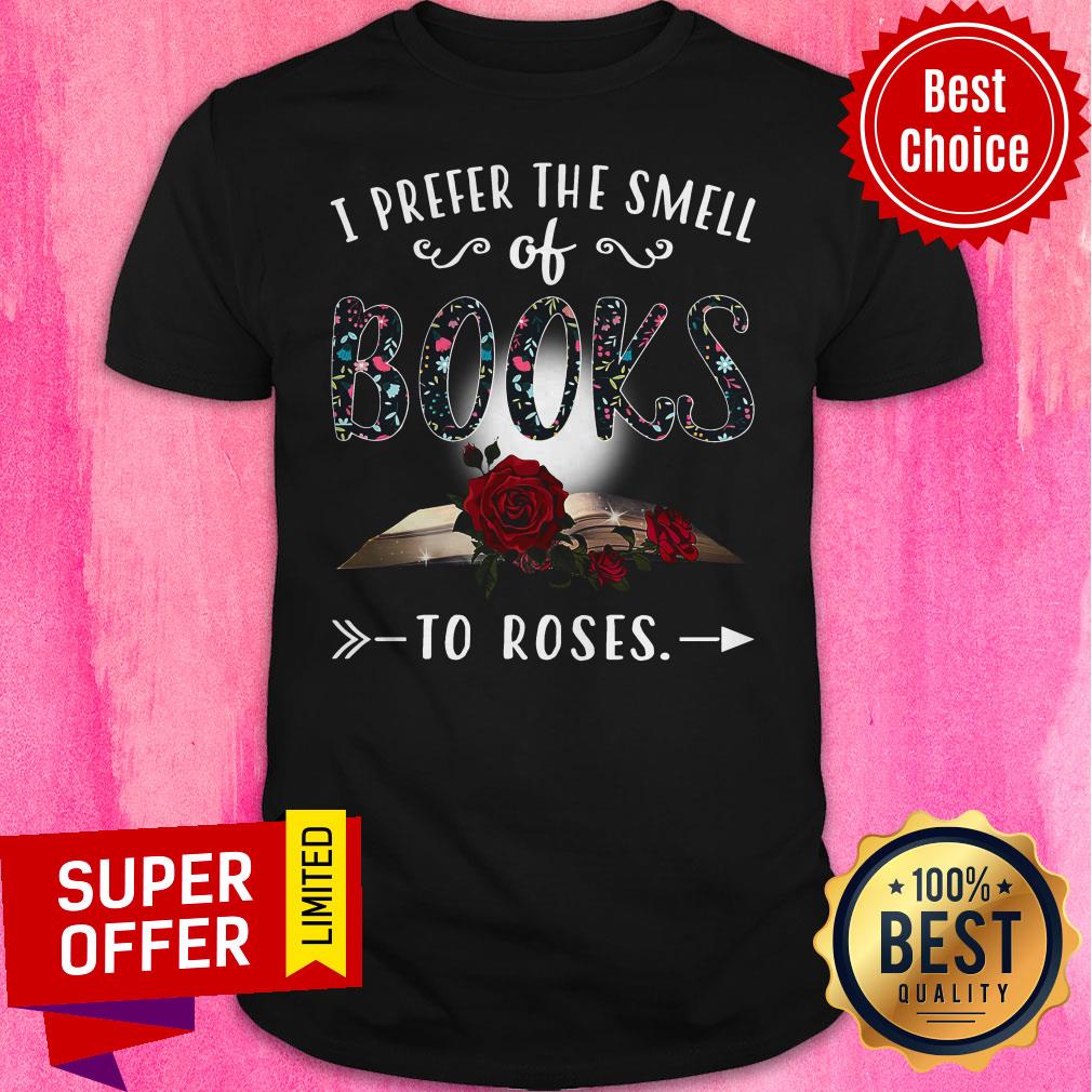 Funny I Prefer The Smell Of Books To Roses Shirt