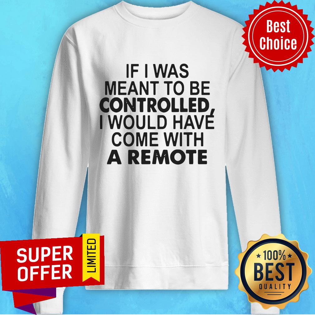 If I Was Meant To Be Controlled I Would Have Come With A Remote Shirt - Image 2