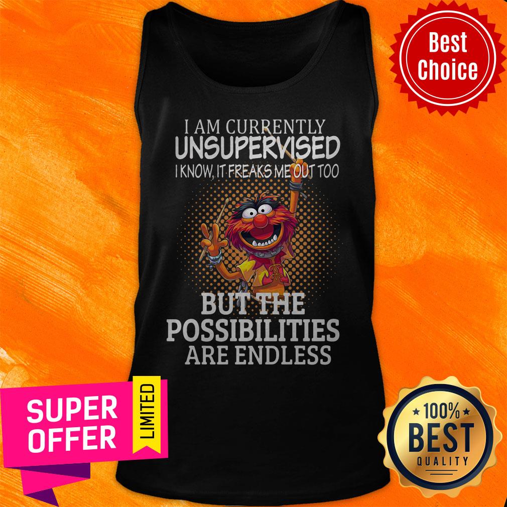 Muppets I Am Currently Unsupervised I Know It Freaks Me Out Too But The Possibilities Are Endless Shirt - Image 5
