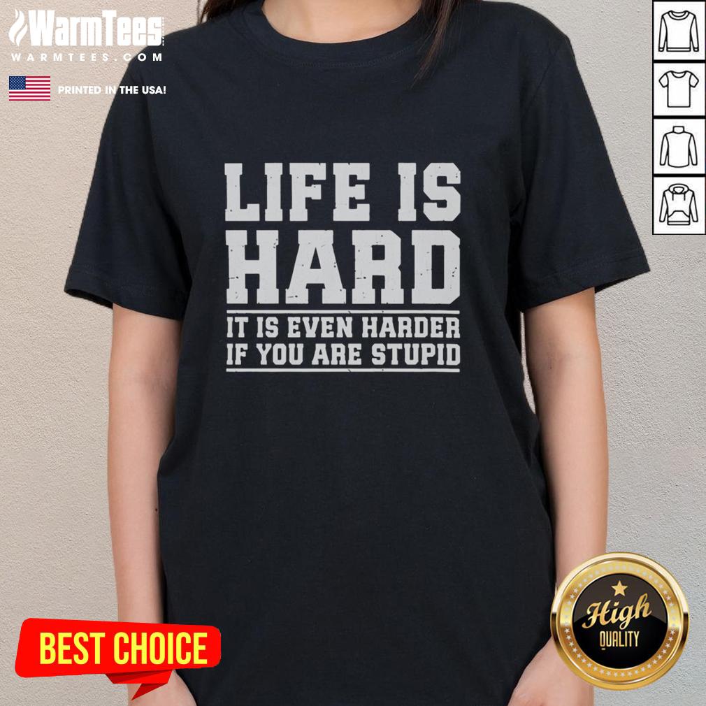 Official Life Is Hard It Is Even Harder If You Are Stupid T-Shirt - Image 3