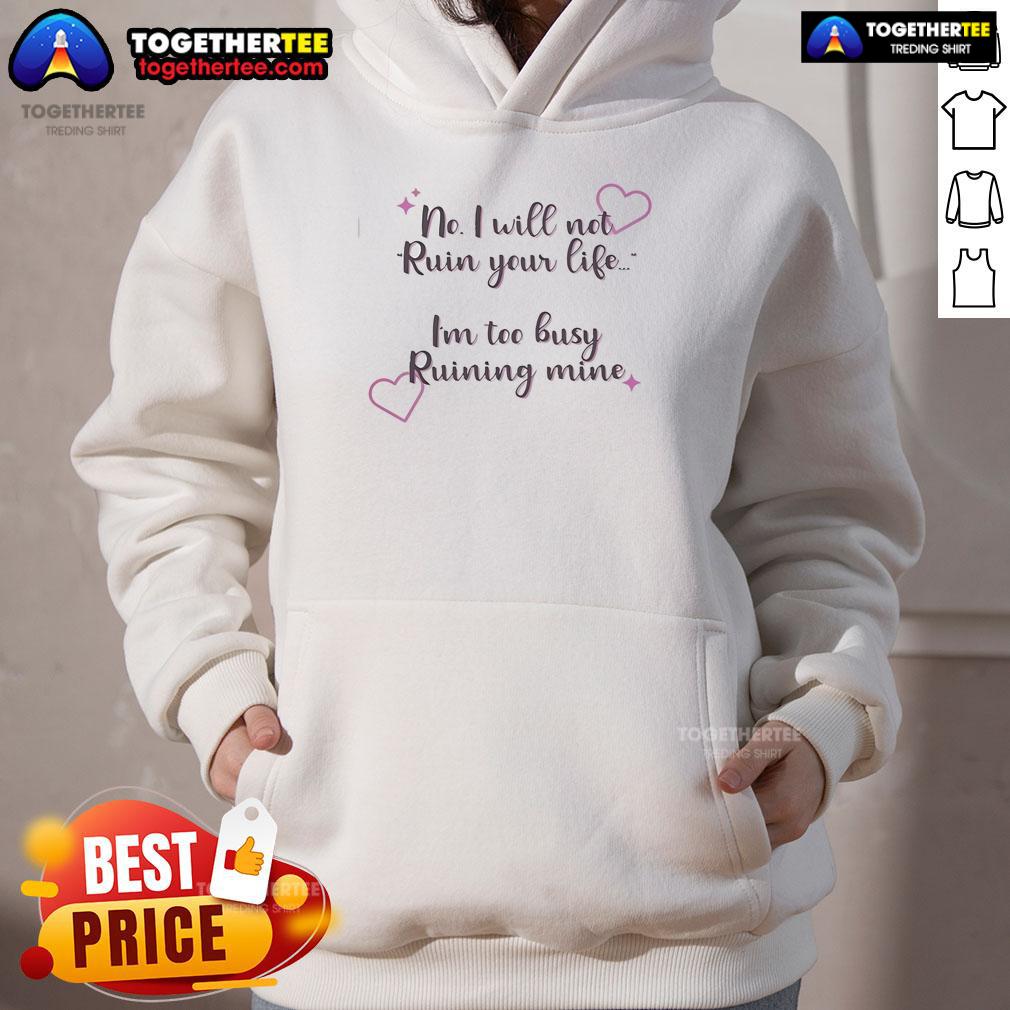 Official No I Will Not Ruin Your Life I'm Too Busy Ruining Mine Heart T-Shirt - Image 2