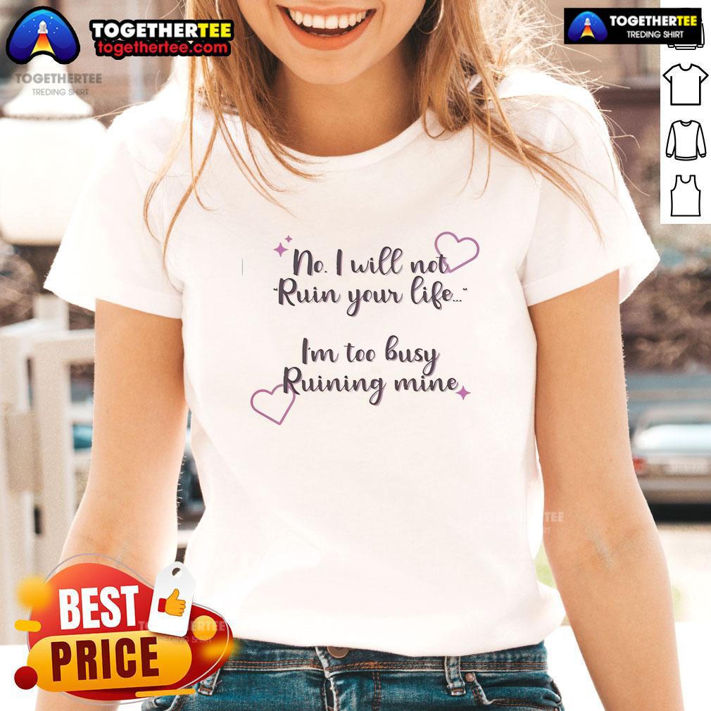 Official No I Will Not Ruin Your Life I'm Too Busy Ruining Mine Heart T-Shirt - Image 3
