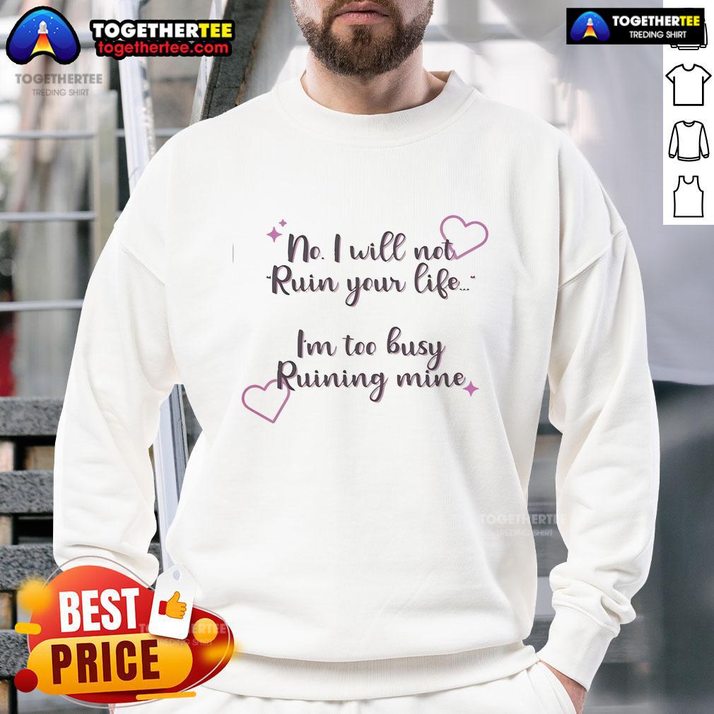 Official No I Will Not Ruin Your Life I'm Too Busy Ruining Mine Heart T-Shirt - Image 5