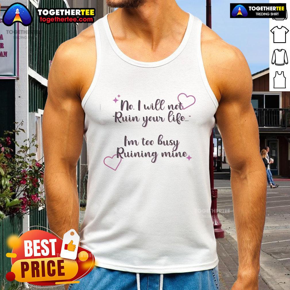 Official No I Will Not Ruin Your Life I'm Too Busy Ruining Mine Heart T-Shirt - Image 4