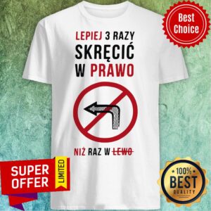 Lepiej 3 Razy Skrecic W Prawo Niz Raz W Lewo Notice Board No Turn Signs Shirt
