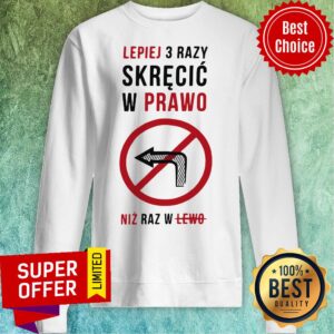 Alternative view of Lepiej 3 Razy Skrecic W Prawo Niz Raz W Lewo Notice Board No Turn Signs Shirt