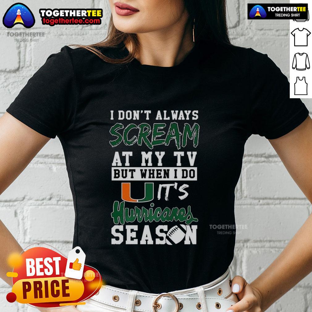 Nice I Don't Always Scream At My TV But When I Do It's Miami Hurricanes Season NCAA Football Lover T-Shirt - Image 3