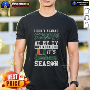 Nice I Don't Always Scream At My TV But When I Do It's Miami Hurricanes Season NCAA Football Lover T-Shirt