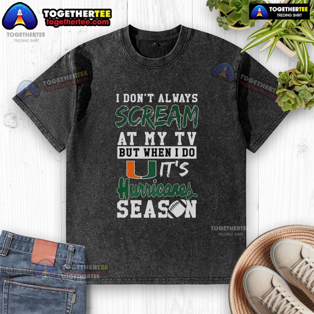 Nice I Don't Always Scream At My TV But When I Do It's Miami Hurricanes Season NCAA Football Lover T-Shirt - Image 6