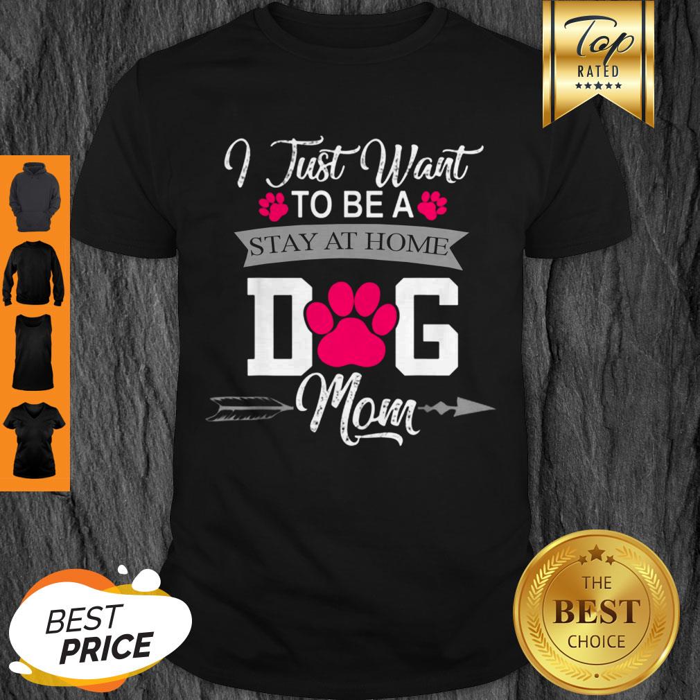Awesome I Just Want To Be A Stay At Home Dog Mom Mothers Day Shirt