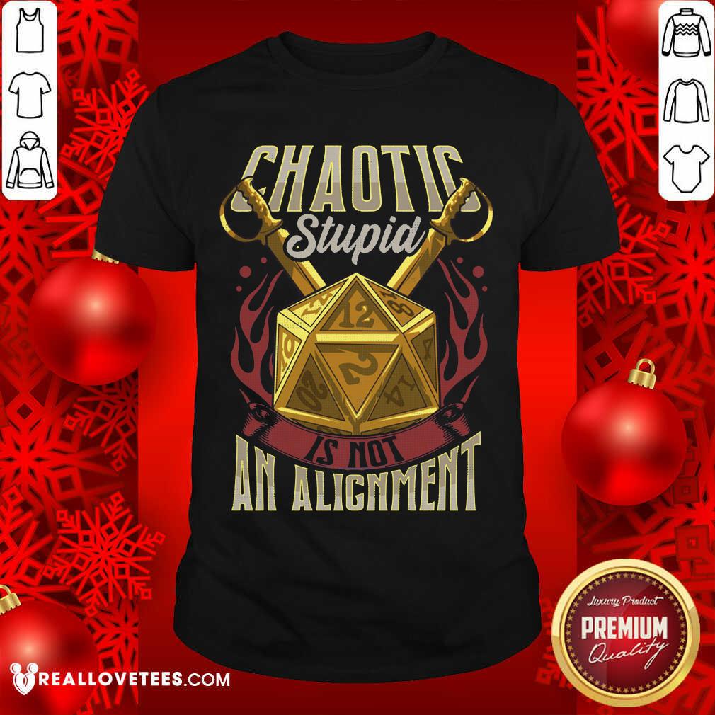 Beautiful Chaotic Stupid Is Not An Alignment Shirt