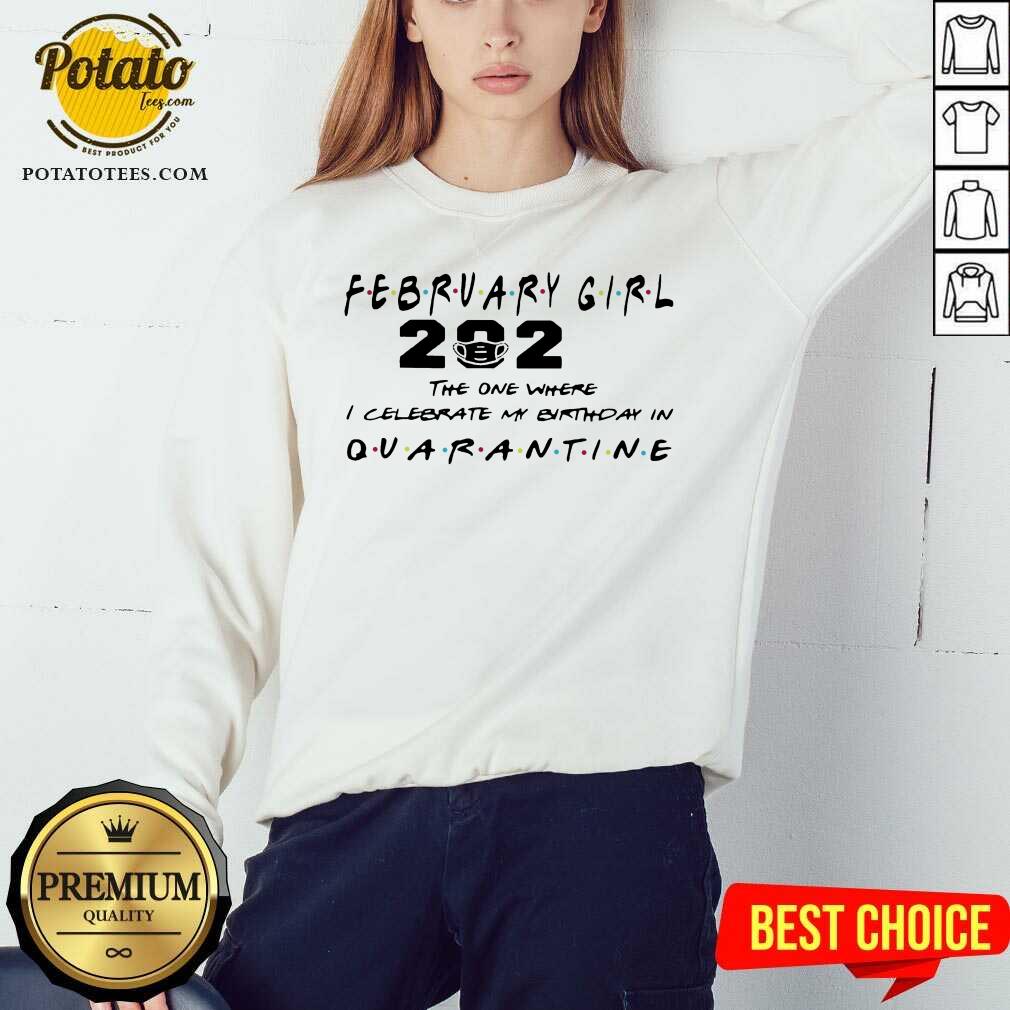 Premium February Girl 2021 The One Where I Celebrate My Birthday In Quarantine Shirt - Image 4