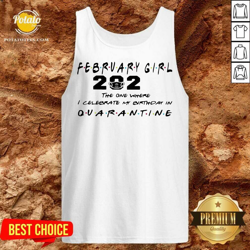 Premium February Girl 2021 The One Where I Celebrate My Birthday In Quarantine Shirt - Image 3