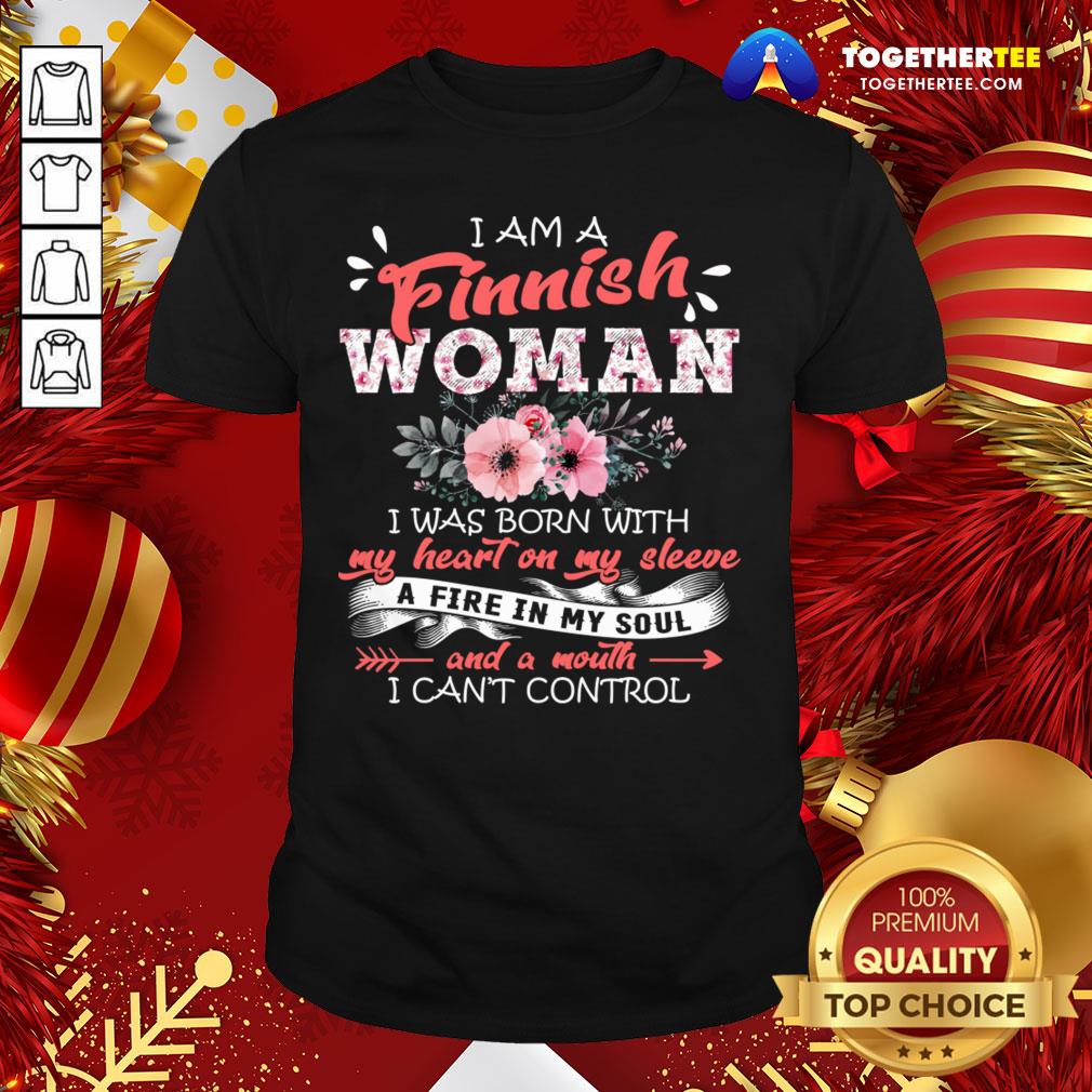 Top I Am A Finnish Woman I Was Born With My Heart On My Sleeve A Fire In My Soul I Can't Control Shirt