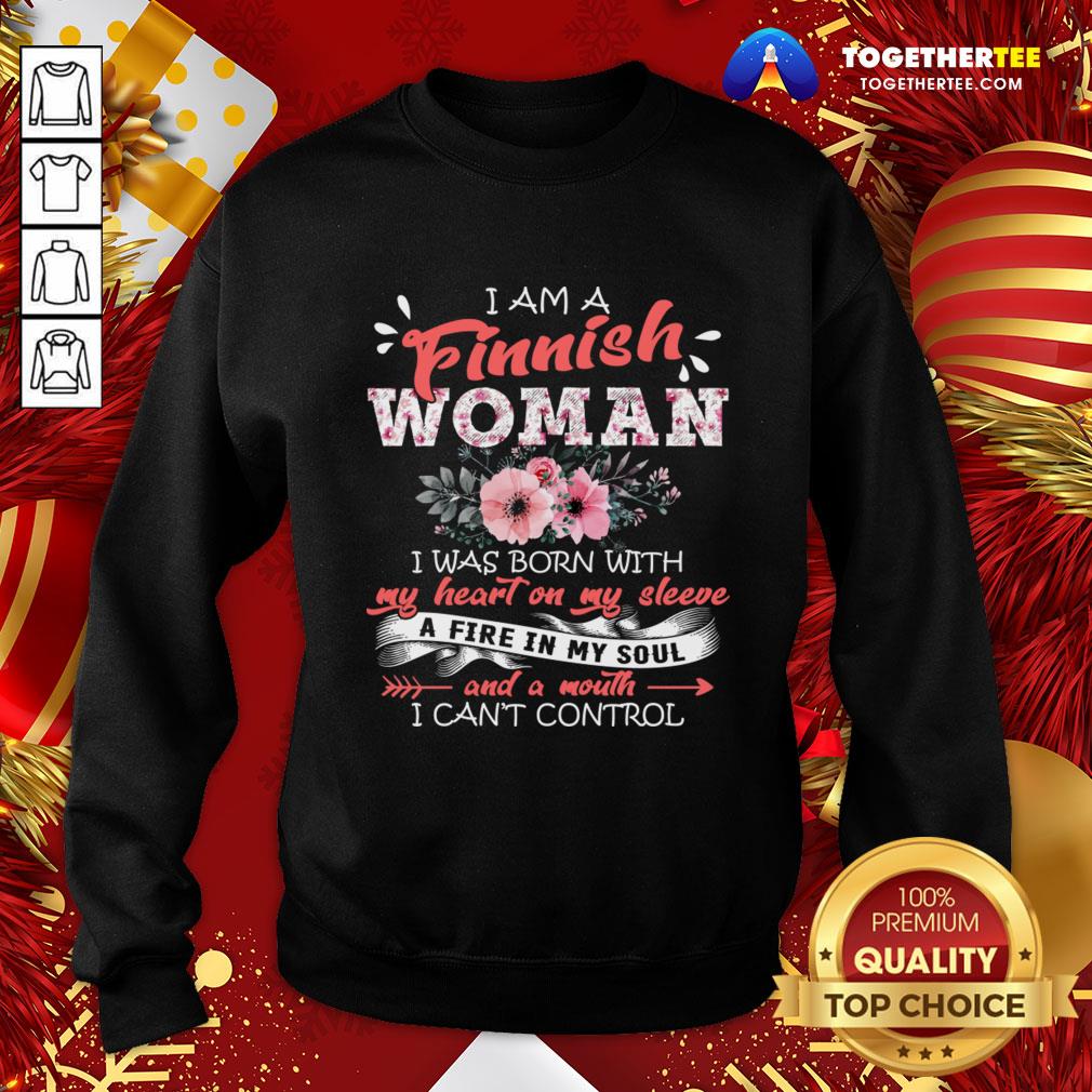 Top I Am A Finnish Woman I Was Born With My Heart On My Sleeve A Fire In My Soul I Can't Control Shirt - Image 4