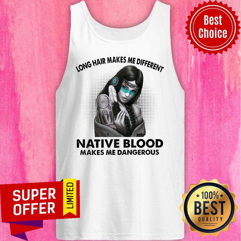 Long Hair Makes Me Different Native Blood Makes Me Dangerous Shirt - Image 4