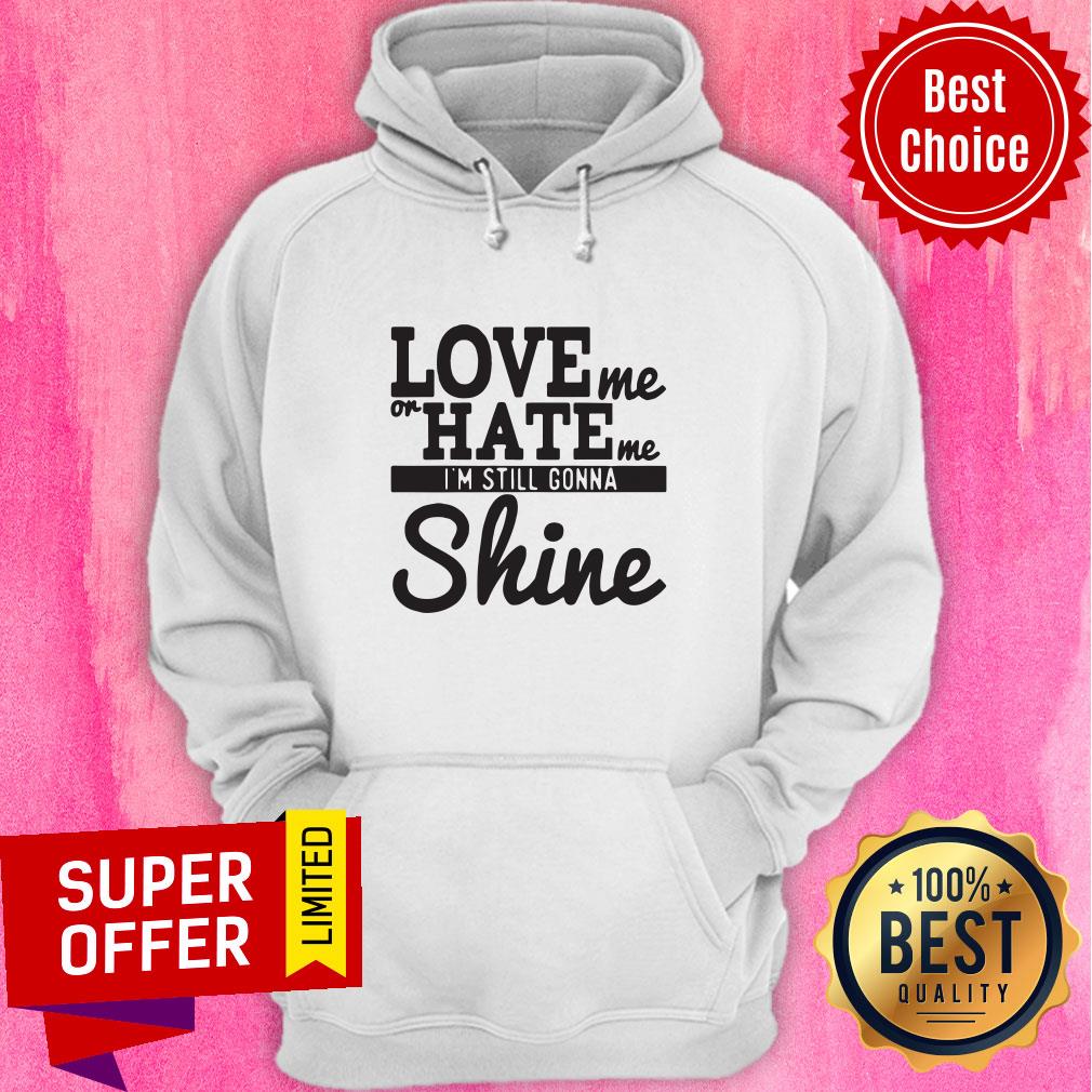 Nice Love Me Or Hate Me I'm Still Gonna Shine Shirt - Image 3