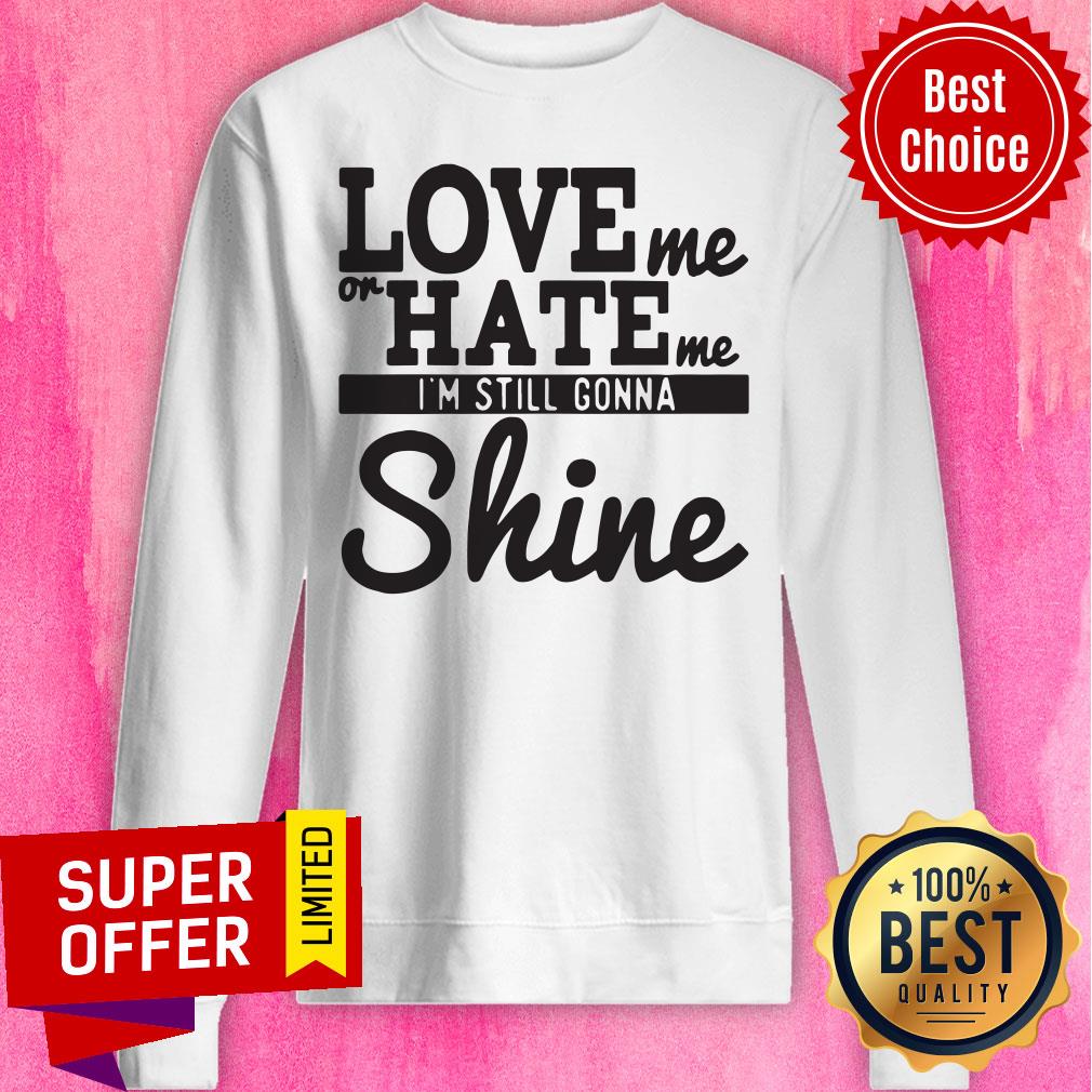 Nice Love Me Or Hate Me I'm Still Gonna Shine Shirt - Image 2