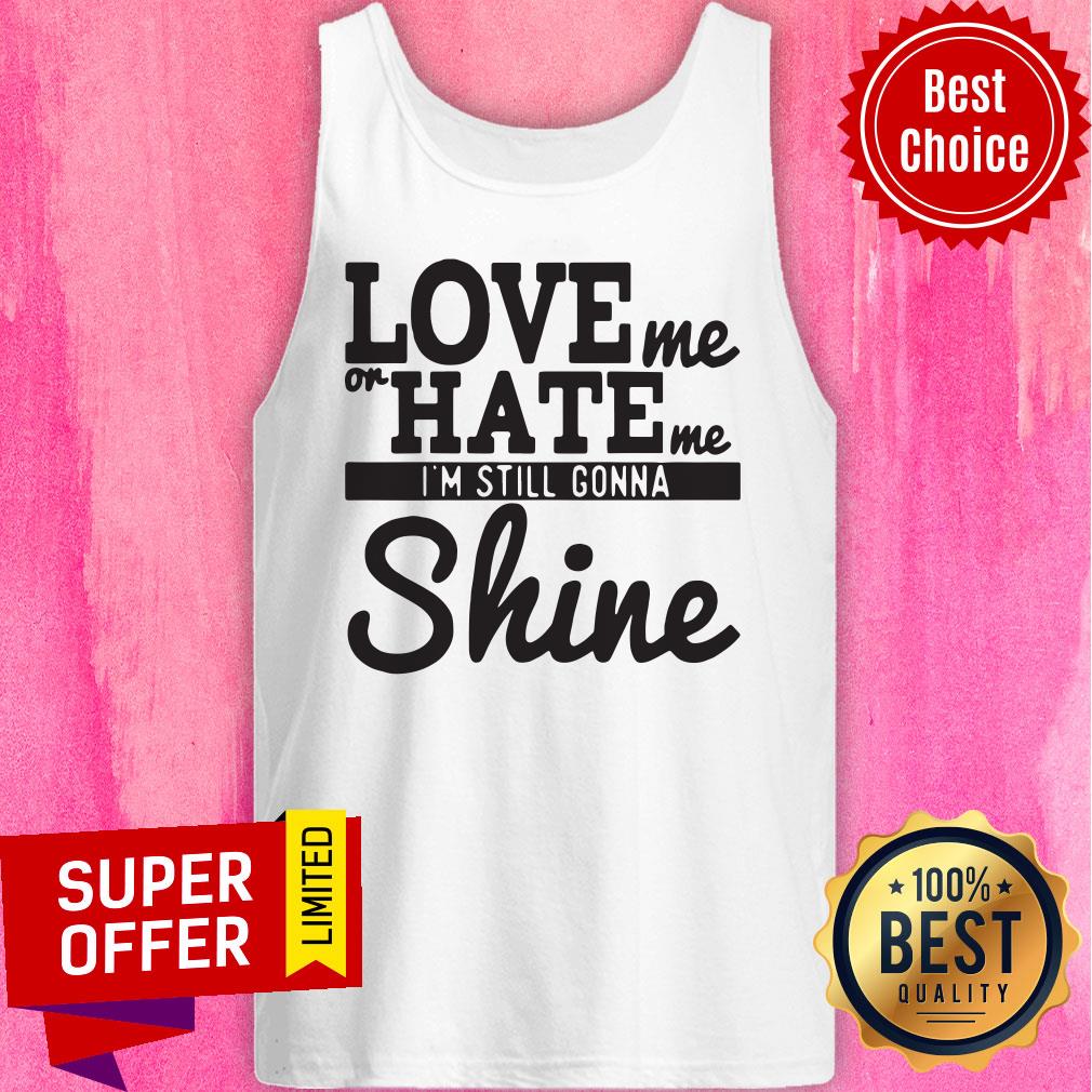 Nice Love Me Or Hate Me I'm Still Gonna Shine Shirt - Image 5