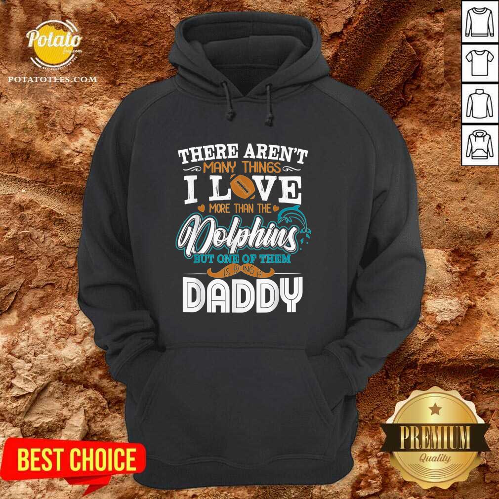 Pretty There Aren’t Many Things I Love More Than The Miami Dolphin But One Of Them Daddy Shirt - Image 5