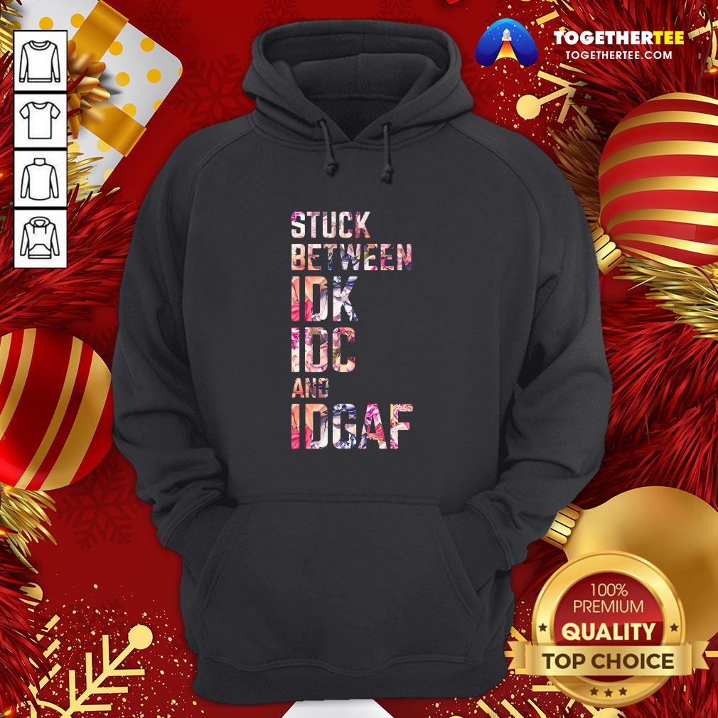 Good Stuck Between IDK IDC And IDGAF Shirt - Image 5