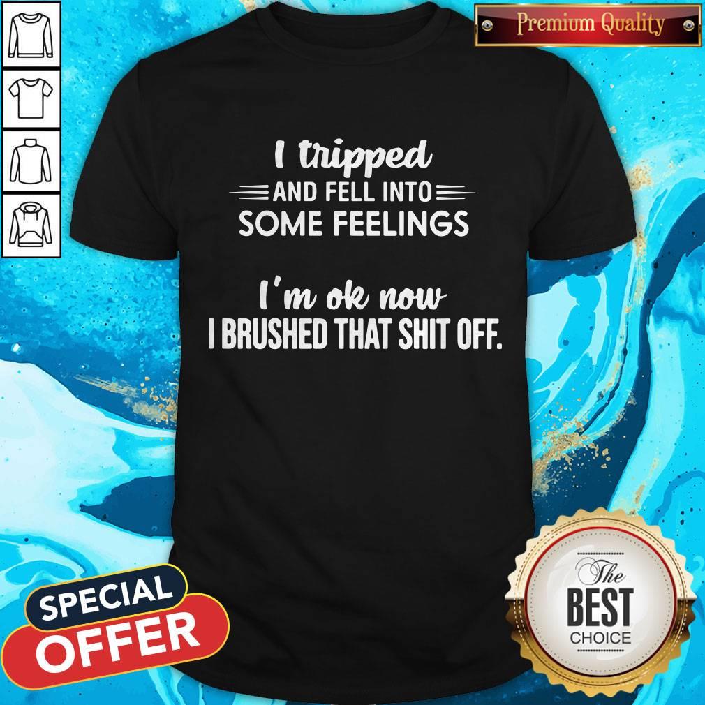 I Tripped And Fell Into Some Feelings Shirt