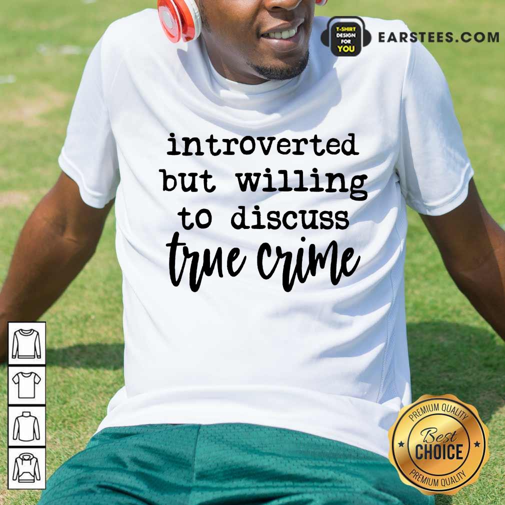 Nice Introverted But Willing To Discuss True Crime Shirt